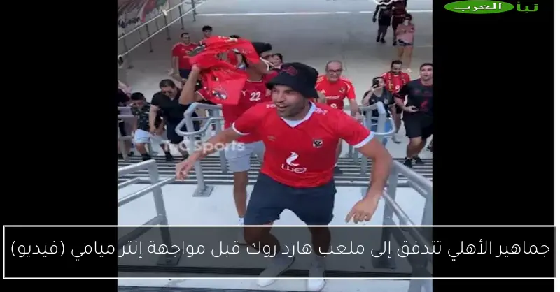 جماهير الأهلي تتدفق إلى ملعب هارد روك قبل مواجهة إنتر ميامي (فيديو)