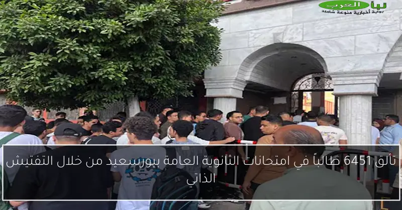 تألق 6451 طالباً في امتحانات الثانوية العامة ببورسعيد من خلال التفتيش الذاتي