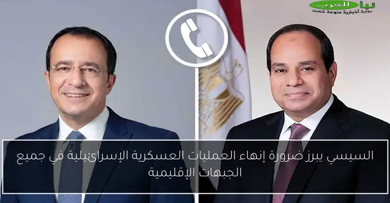 السيسي يبرز ضرورة إنهاء العمليات العسكرية الإسرائيلية في جميع الجبهات الإقليمية