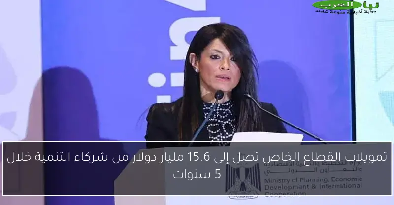 تمويلات القطاع الخاص تصل إلى 15.6 مليار دولار من شركاء التنمية خلال 5 سنوات