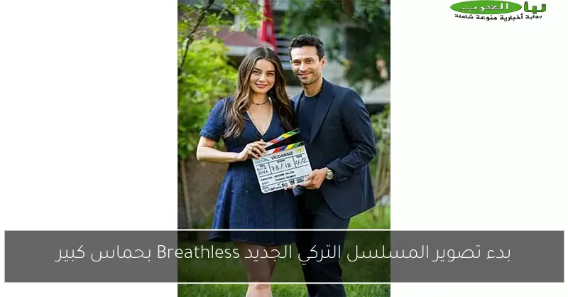 بدء تصوير المسلسل التركي الجديد Breathless بحماس كبير