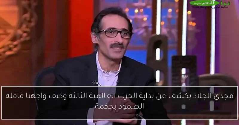 مجدي الجلاد يكشف عن بداية الحرب العالمية الثالثة وكيف واجهنا قافلة الصمود بحكمة