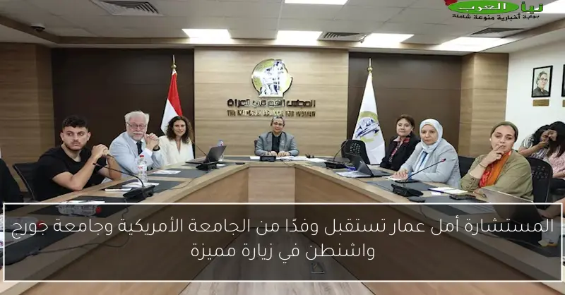 المستشارة أمل عمار تستقبل وفدًا من الجامعة الأمريكية وجامعة جورج واشنطن في زيارة مميزة
