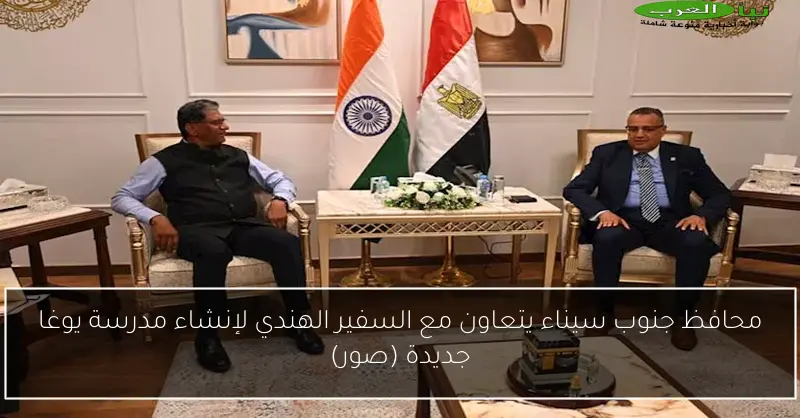 محافظ جنوب سيناء يتعاون مع السفير الهندي لإنشاء مدرسة يوغا جديدة (صور)