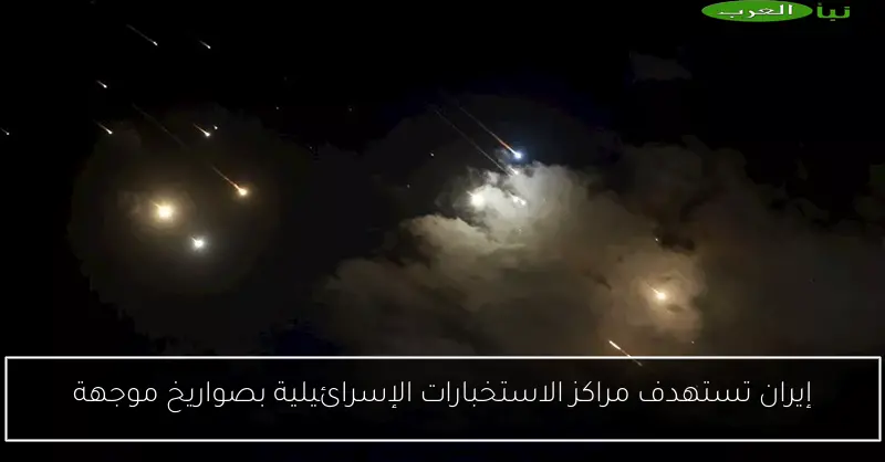 إيران تستهدف مراكز الاستخبارات الإسرائيلية بصواريخ موجهة