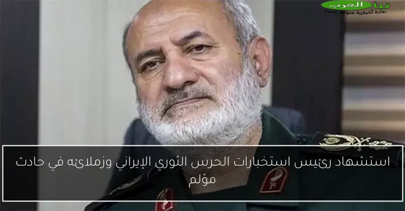 استشهاد رئيس استخبارات الحرس الثوري الإيراني وزملائه في حادث مؤلم