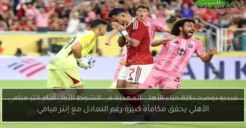 الأهلي يحقق مكافأة كبيرة رغم التعادل مع إنتر ميامي
