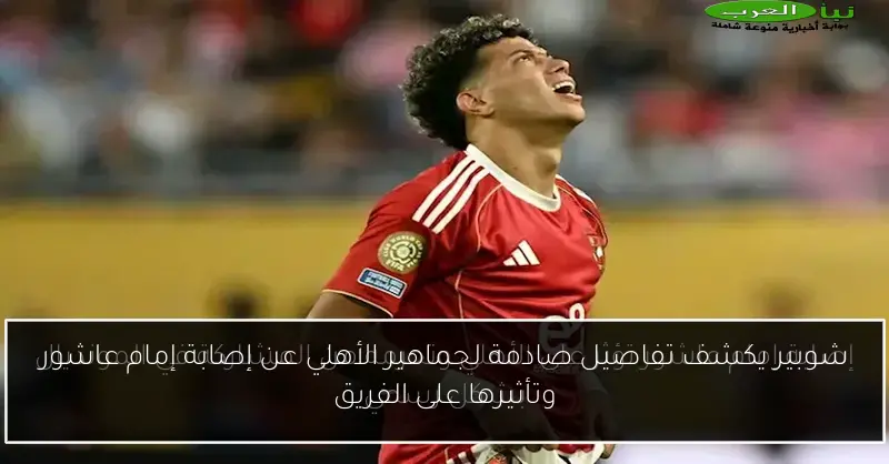 شوبير يكشف تفاصيل صادمة لجماهير الأهلي عن إصابة إمام عاشور وتأثيرها على الفريق