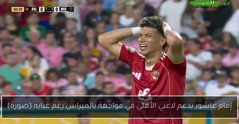 إمام عاشور يدعم لاعبي الأهلي في مواجهة بالميراس رغم غيابه (صورة)