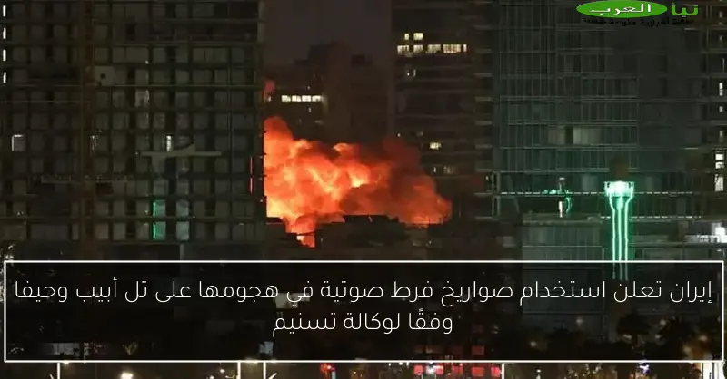 إيران تعلن استخدام صواريخ فرط صوتية في هجومها على تل أبيب وحيفا وفقًا لوكالة تسنيم