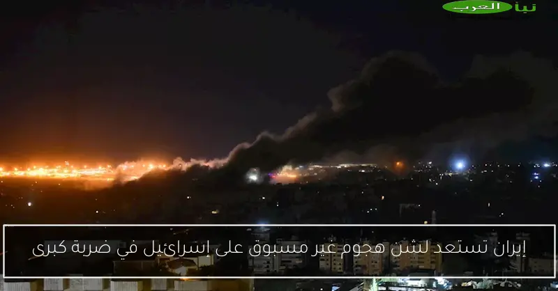 إيران تستعد لشن هجوم غير مسبوق على إسرائيل في ضربة كبرى