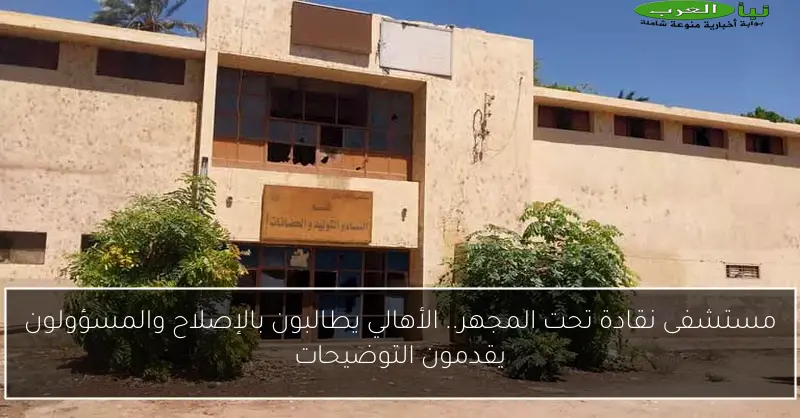 مستشفى نقادة تحت المجهر.. الأهالي يطالبون بالإصلاح والمسؤولون يقدمون التوضيحات