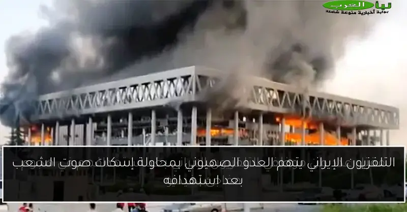 التلفزيون الإيراني يتهم العدو الصهيوني بمحاولة إسكات صوت الشعب بعد استهدافه