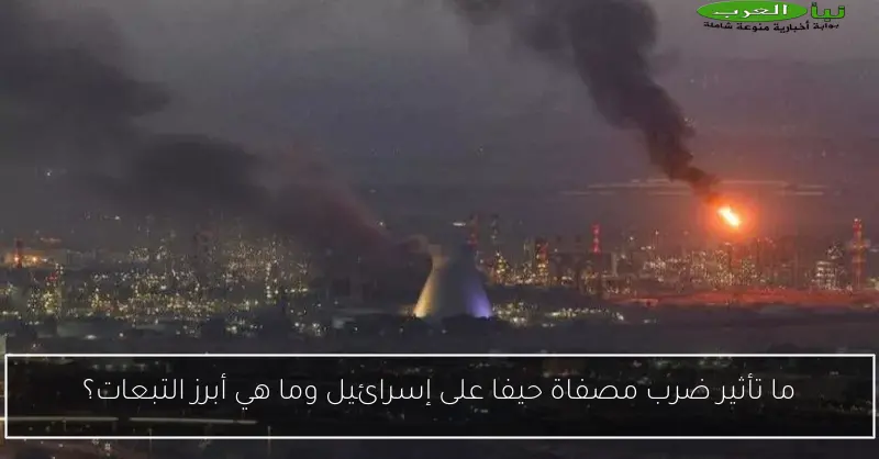 ما تأثير ضرب مصفاة حيفا على إسرائيل وما هي أبرز التبعات؟