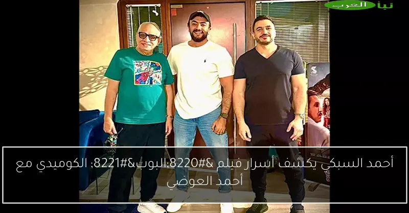 أحمد السبكي يكشف أسرار فيلم “البوب” الكوميدي مع أحمد العوضي