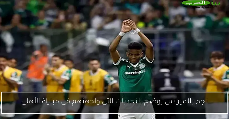 نجم بالميراس يوضح التحديات التي واجهتهم في مباراة الأهلي