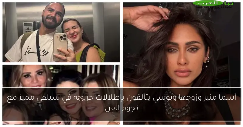 أسما منير وزوجها وبوسي يتألقون بإطلالات جريئة في سيلفي مميز مع نجوم الفن