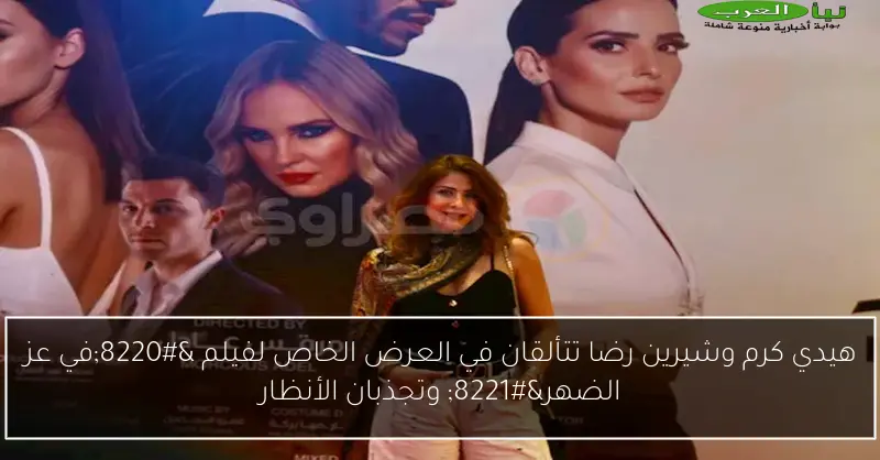 هيدي كرم وشيرين رضا تتألقان في العرض الخاص لفيلم “في عز الضهر” وتجذبان الأنظار