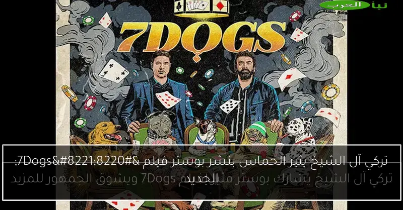 تركي آل الشيخ يثير الحماس بنشر بوستر فيلم “7Dogs” الجديد