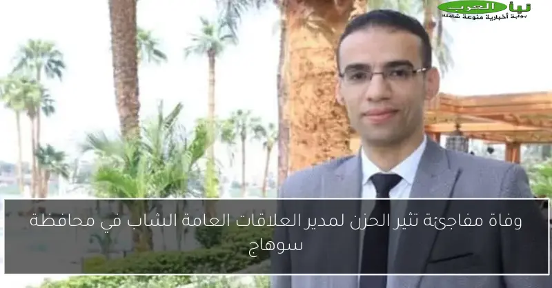 وفاة مفاجئة تثير الحزن لمدير العلاقات العامة الشاب في محافظة سوهاج