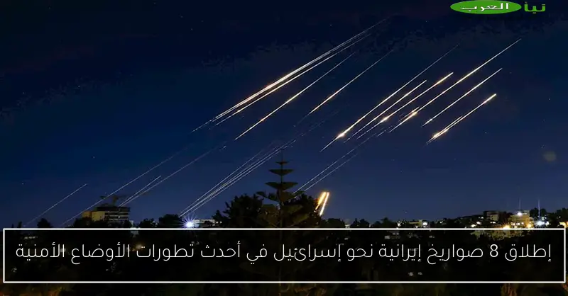 إطلاق 8 صواريخ إيرانية نحو إسرائيل في أحدث تطورات الأوضاع الأمنية