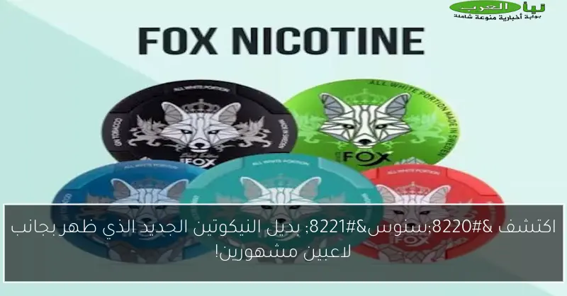 اكتشف “سنوس” بديل النيكوتين الجديد الذي ظهر بجانب لاعبين مشهورين!