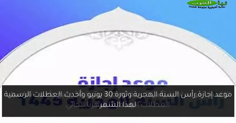 موعد إجازة رأس السنة الهجرية وثورة 30 يونيو وأحدث العطلات الرسمية لهذا الشهر