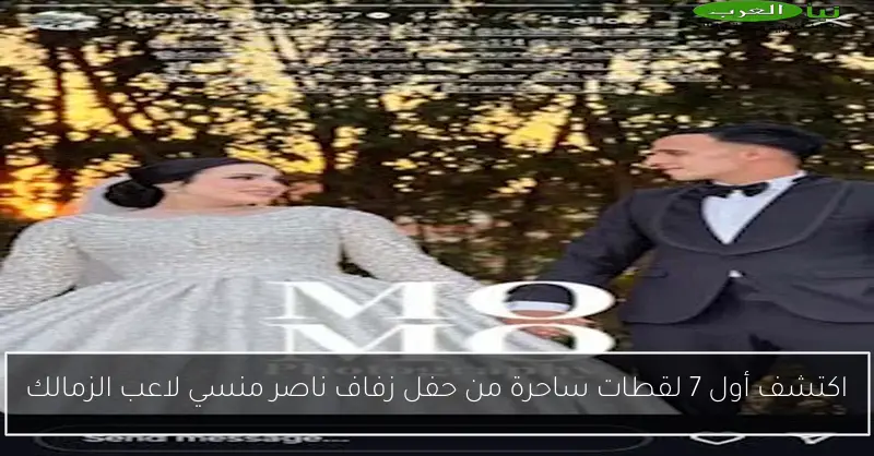 اكتشف أول 7 لقطات ساحرة من حفل زفاف ناصر منسي لاعب الزمالك