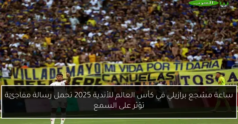 ساعة مشجع برازيلي في كأس العالم للأندية 2025 تحمل رسالة مفاجئة تؤثر على السمع