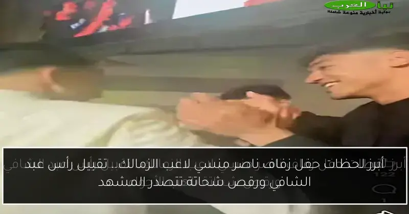أبرز لحظات حفل زفاف ناصر منسي لاعب الزمالك.. تقبيل رأس عبد الشافي ورقص شحاتة تتصدر المشهد