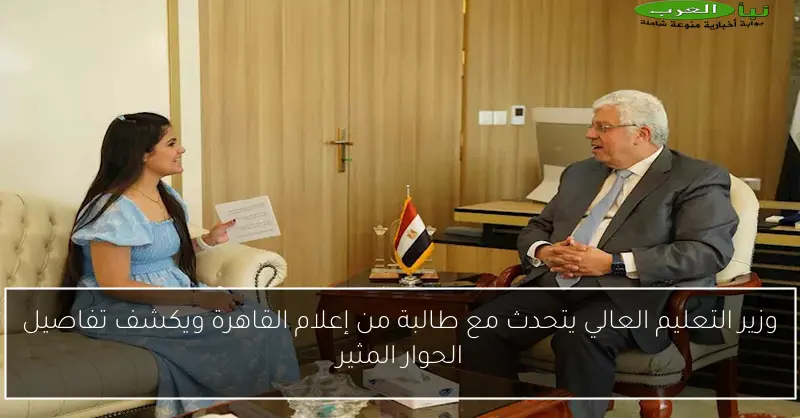 وزير التعليم العالي يتحدث مع طالبة من إعلام القاهرة ويكشف تفاصيل الحوار المثير