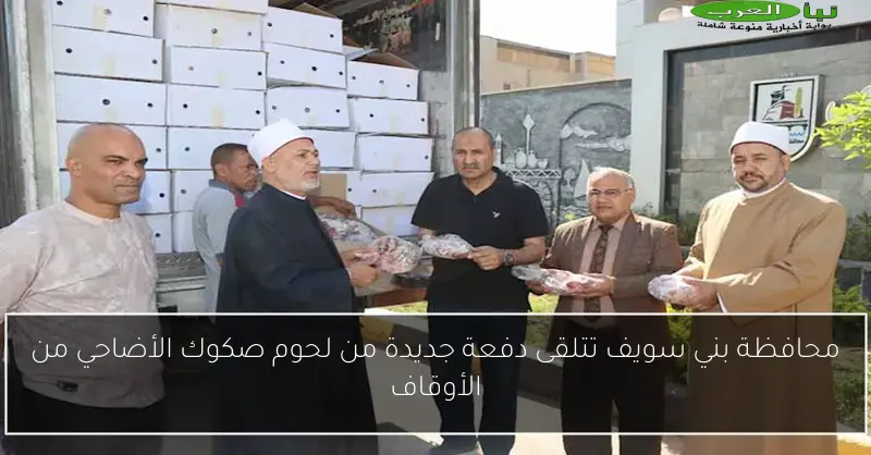 محافظة بني سويف تتلقى دفعة جديدة من لحوم صكوك الأضاحي من الأوقاف