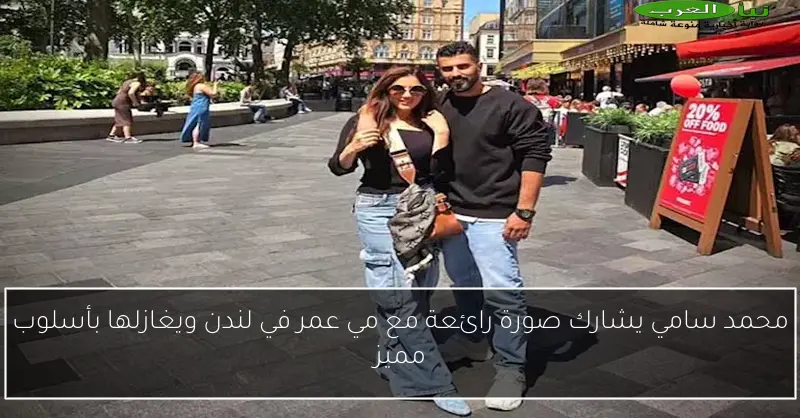 محمد سامي يشارك صورة رائعة مع مي عمر في لندن ويغازلها بأسلوب مميز