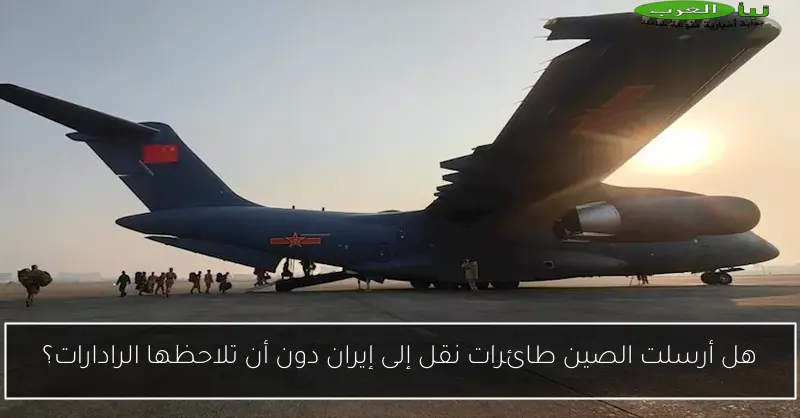 هل أرسلت الصين طائرات نقل إلى إيران دون أن تلاحظها الرادارات؟
