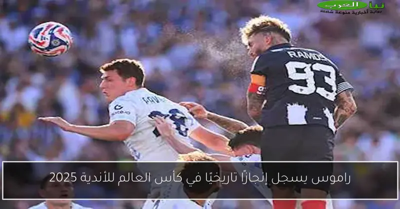 راموس يسجل إنجازًا تاريخيًا في كأس العالم للأندية 2025