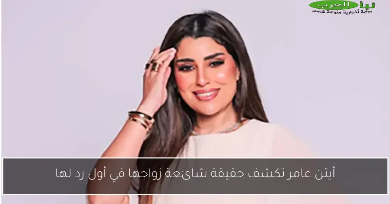 أيتن عامر تكشف حقيقة شائعة زواجها في أول رد لها