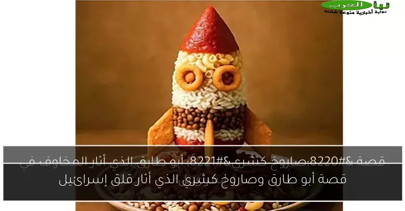 قصة أبو طارق وصاروخ كشري الذي أثار قلق إسرائيل