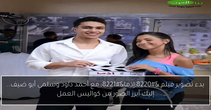 بدء تصوير فيلم “إذما” مع أحمد داود وسلمى أبو ضيف.. إليك أبرز الصور من كواليس العمل