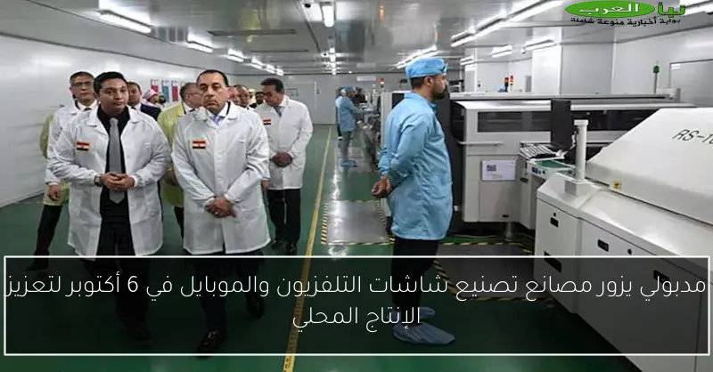مدبولي يزور مصانع تصنيع شاشات التلفزيون والموبايل في 6 أكتوبر لتعزيز الإنتاج المحلي