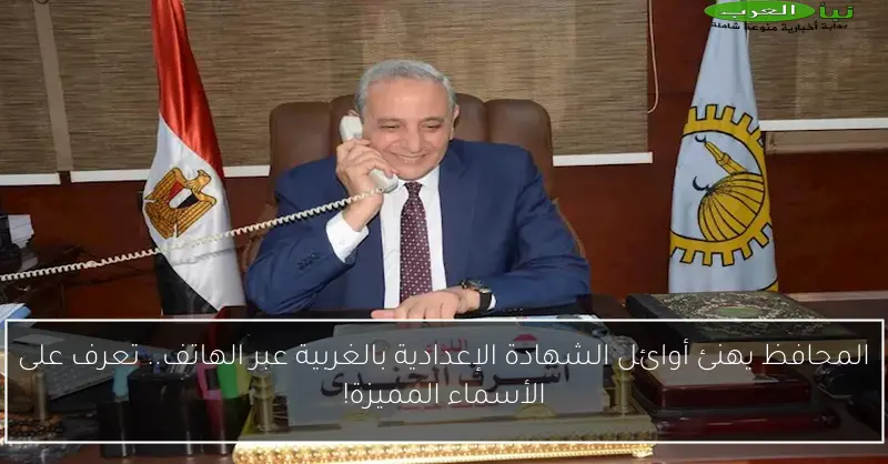 المحافظ يهنئ أوائل الشهادة الإعدادية بالغربية عبر الهاتف.. تعرف على الأسماء المميزة!
