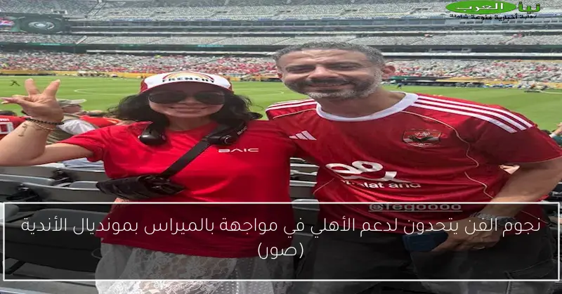نجوم الفن يتحدون لدعم الأهلي في مواجهة بالميراس بمونديال الأندية (صور)