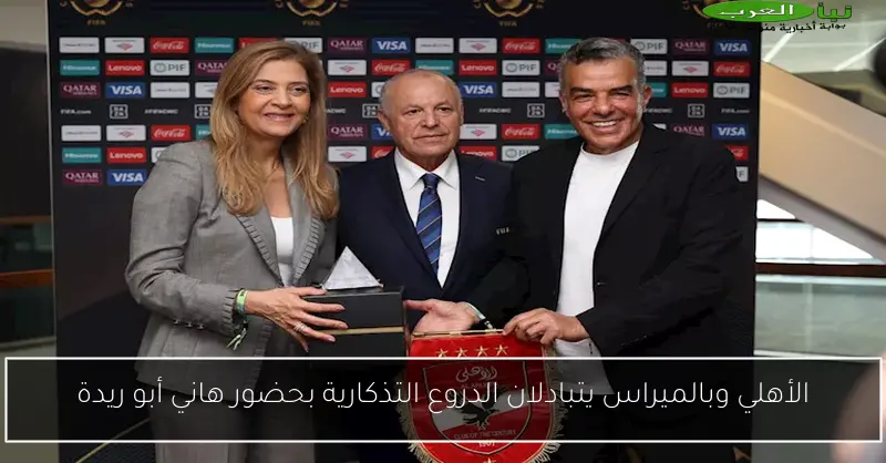 الأهلي وبالميراس يتبادلان الدروع التذكارية بحضور هاني أبو ريدة