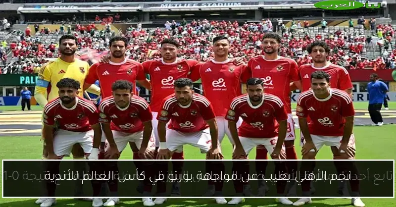 نجم الأهلي يغيب عن مواجهة بورتو في كأس العالم للأندية
