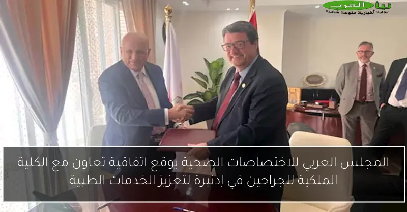 المجلس العربي للاختصاصات الصحية يوقع اتفاقية تعاون مع الكلية الملكية للجراحين في إدنبرة لتعزيز الخدمات الطبية