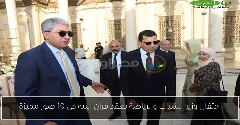 احتفال وزير الشباب والرياضة بعقد قران ابنته في 10 صور مميزة