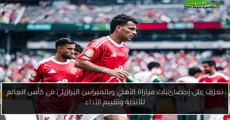 تعرّف على إحصائيات مباراة الأهلي وبالميراس البرازيلي في كأس العالم للأندية وتقييم الأداء