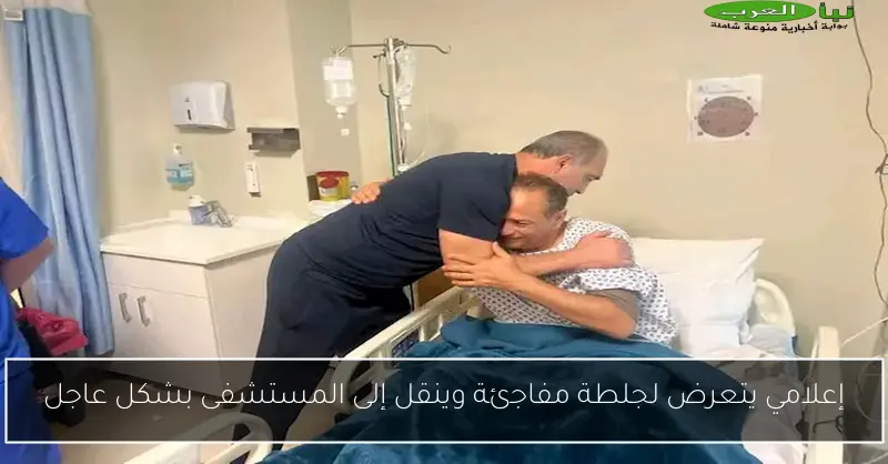 إعلامي يتعرض لجلطة مفاجئة وينقل إلى المستشفى بشكل عاجل