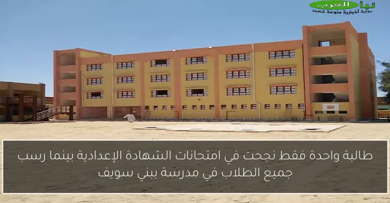طالبة واحدة فقط نجحت في امتحانات الشهادة الإعدادية بينما رسب جميع الطلاب في مدرسة ببني سويف