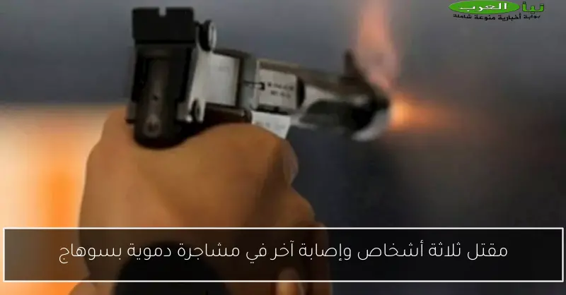 مقتل ثلاثة أشخاص وإصابة آخر في مشاجرة دموية بسوهاج