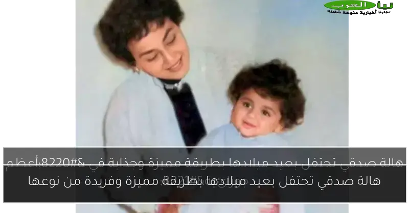 هالة صدقي تحتفل بعيد ميلادها بطريقة مميزة وفريدة من نوعها